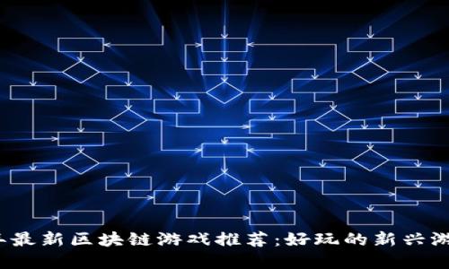 2023年最新区块链游戏推荐：好玩的新兴游戏盘点