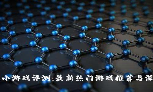 区块链小游戏评测：最新热门游戏推荐与深度解析