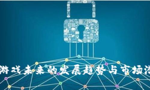 区块链游戏未来的发展趋势与市场潜力分析