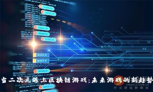 当二次元遇上区块链游戏：未来游戏的新趋势