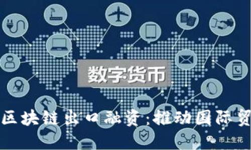 跨境金融区块链出口融资：推动国际贸易新模式