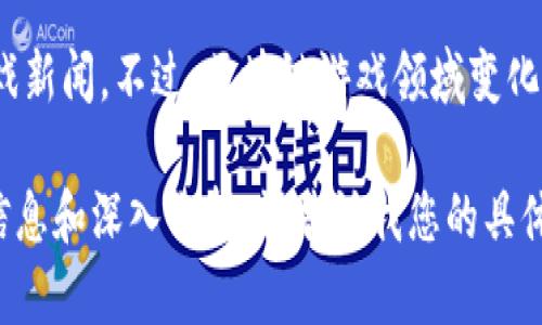 截至我最后的信息更新（2023年10月），无法提供特定日期（如“下周”）的最新区块链游戏新闻。不过，区块链游戏领域变化迅速，建议您查看最新的相关新闻网站、社交媒体和游戏社区，以获取即时的消息和更新。

如果您想了解区块链游戏的整体趋势、热门游戏或最新技术，我可以为您提供更广泛的信息和深入分析。请告诉我您的具体需求！