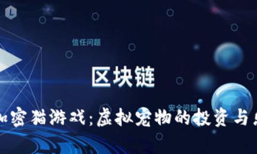 区块链加密猫游戏：虚拟宠物的投资与乐趣并存