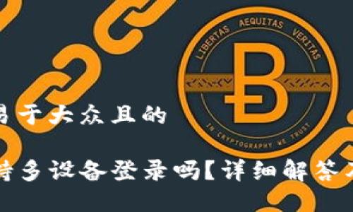 思考一个易于大众且的

TP钱包支持多设备登录吗？详细解答及使用指南