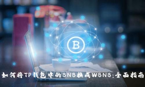 如何将TP钱包中的BNB换成WBNB：全面指南