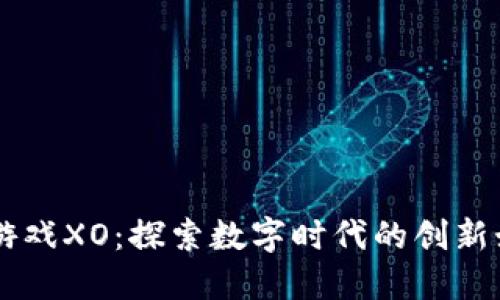 区块链游戏XO：探索数字时代的创新娱乐平台