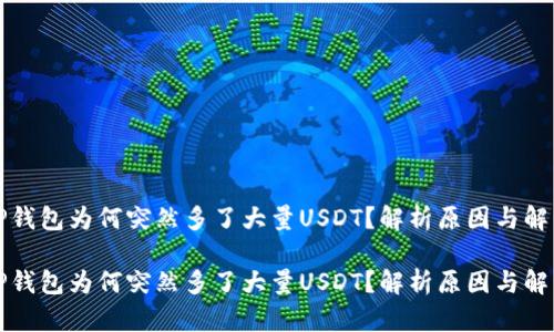 你的TP钱包为何突然多了大量USDT？解析原因与解决方案

你的TP钱包为何突然多了大量USDT？解析原因与解决方案