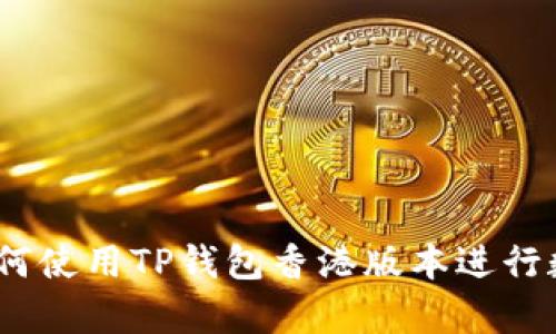 深入解析：如何使用TP钱包香港版本进行数字资产管理