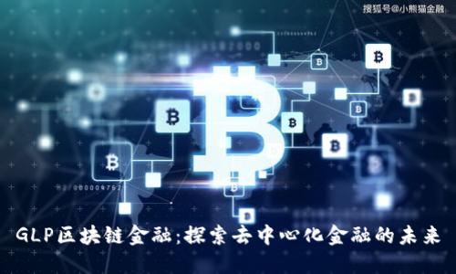 GLP区块链金融：探索去中心化金融的未来