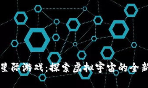 区块链星际游戏：探索虚拟宇宙的全新可能性