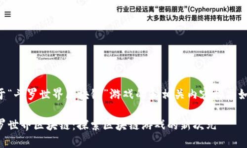 关于“斗罗世界区块链”游戏的和相关内容构思如下：

斗罗世界区块链：探索区块链游戏的新次元