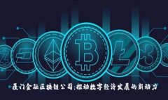 厦门金融区块链公司：推