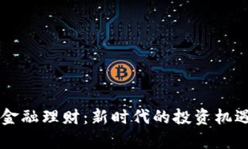 萧县区块链金融理财：新时代的投资机遇与风险分析
