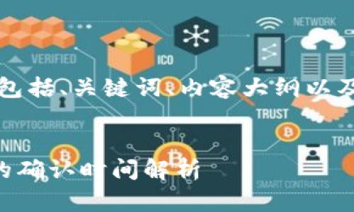 以下是您请求的内容，包括、关键词、内容大纲以及相关问题的详细介绍。


交易所提币到TP钱包的确认时间解析