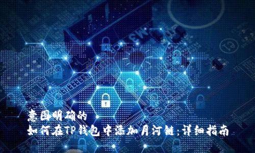 意图明确的
如何在TP钱包中添加月河链：详细指南