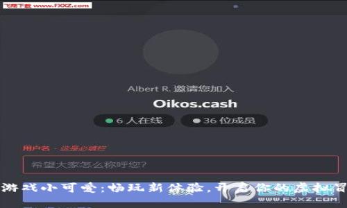 区块链游戏小可爱：畅玩新体验，开启你的虚拟冒险之旅
