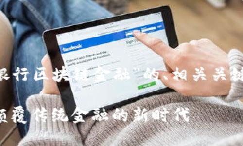 下面是一个关于“网商银行区块链金融”的、相关关键词、内容大纲以及问题。

网商银行区块链金融：颠覆传统金融的新时代