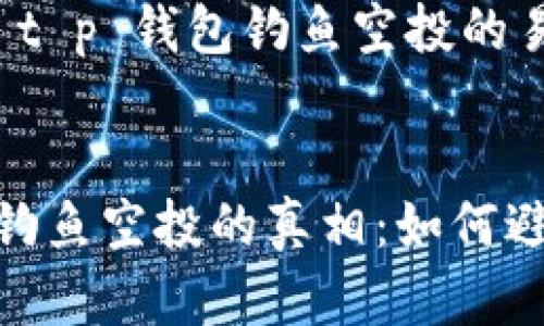 告诉我关于 t p 钱包钓鱼空投的易于理解且的


揭开TP钱包钓鱼空投的真相：如何避免亏损