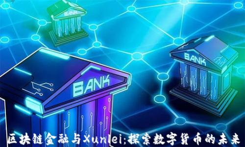 
区块链金融与Xunlei：探索数字货币的未来