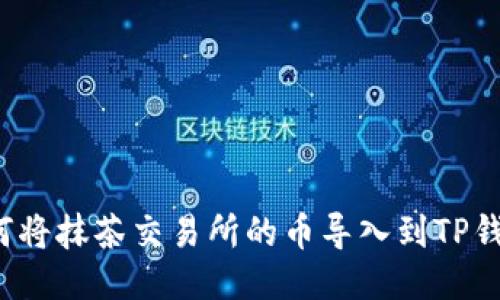 如何将抹茶交易所的币导入到TP钱包？