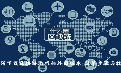 如何下载区块链游戏的外国版本：简单步骤与技巧