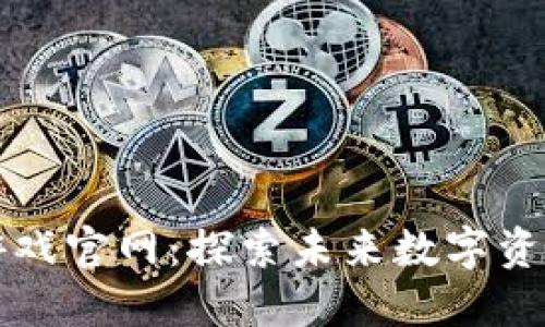 元兽区块链游戏官网：探索未来数字资产的全新世界