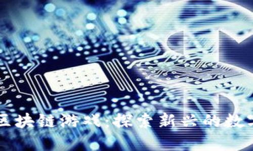 手机上的区块链游戏：探索新兴的数字娱乐趋势