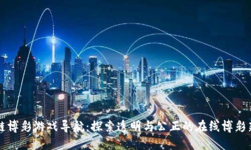 区块链博彩游戏导航：探索透明与公正的在线博彩新世界