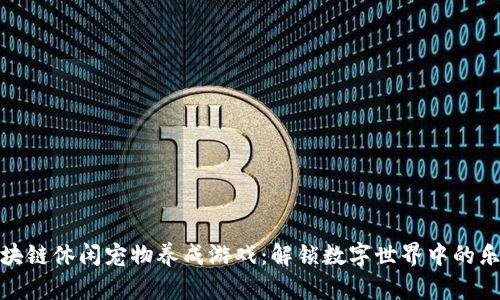 区块链休闲宠物养成游戏：解锁数字世界中的乐趣