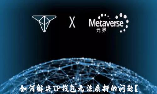 
如何解决TP钱包无法质押的问题？