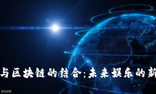 游戏与区块链的结合：未来娱乐的新趋势