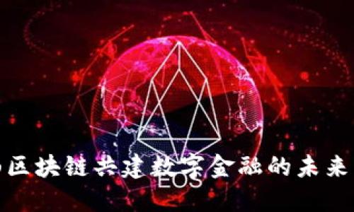 金山区块链共建数字金融的未来发展