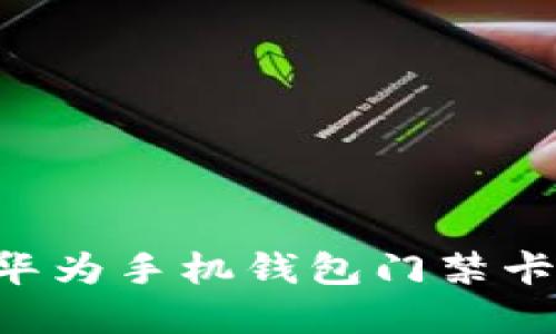 如何下载华为手机钱包门禁卡：完整指南