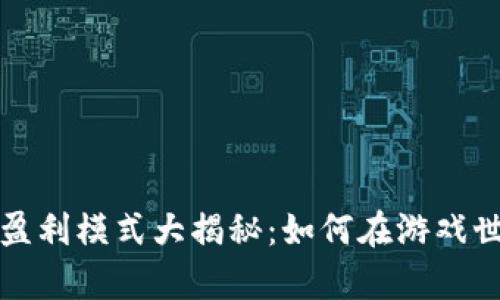 区块链游戏公司的盈利模式大揭秘：如何在游戏世界中实现财富增值