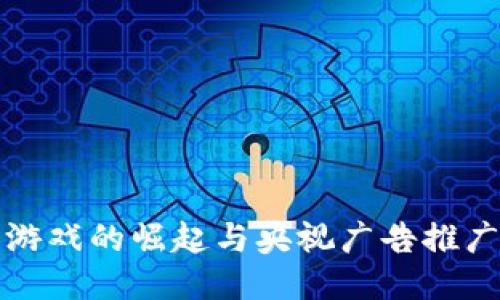 区块链游戏的崛起与央视广告推广的影响