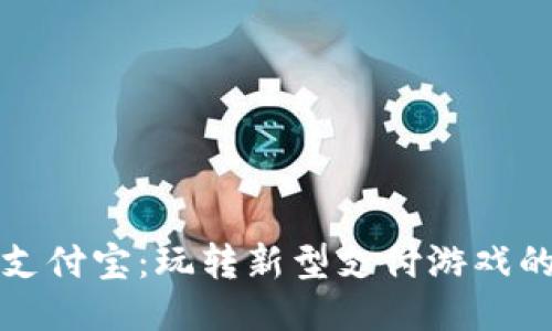区块链版支付宝：玩转新型支付游戏的全新体验
