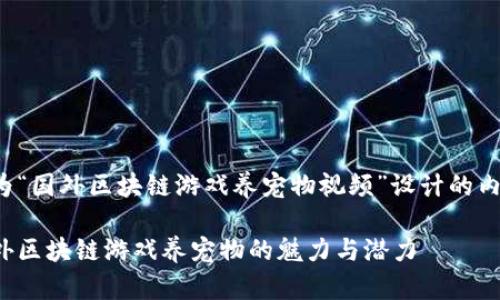 以下是为“国外区块链游戏养宠物视频”设计的内容结构：

探索国外区块链游戏养宠物的魅力与潜力