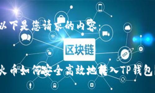 以下是您请求的内容：


火币如何安全高效地转入TP钱包？