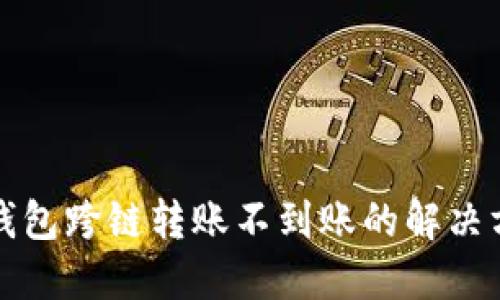 TP钱包跨链转账不到账的解决方案