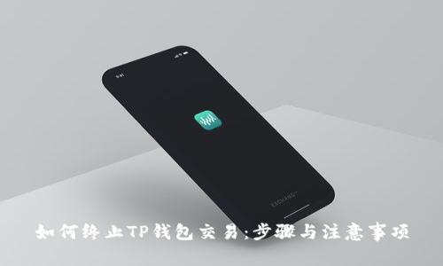 如何终止TP钱包交易：步骤与注意事项