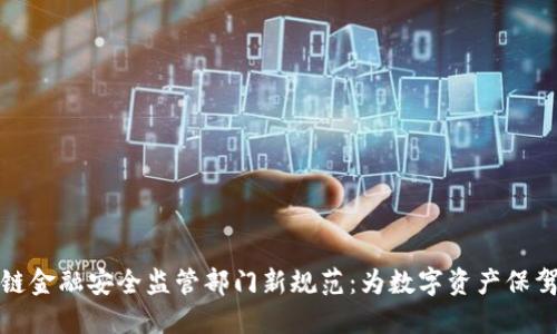 区块链金融安全监管部门新规范：为数字资产保驾护航