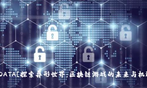 ![CDATA[探索异形世界：区块链游戏的未来与机遇]]