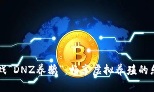 区块链游戏“DNZ养鹅”：畅享虚拟养殖的乐趣与收益