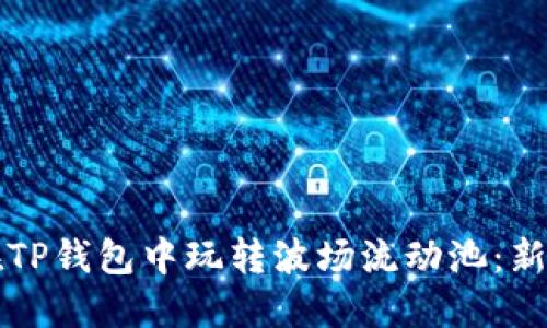 如何在TP钱包中玩转波场流动池：新手指南