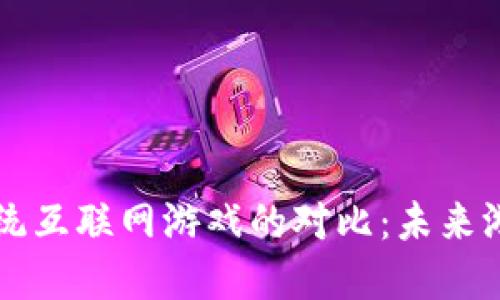 区块链游戏与传统互联网游戏的对比：未来游戏的趋势与发展