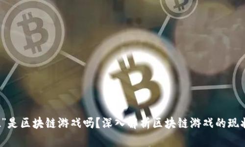 “好玩吧”是区块链游戏吗？深入解析区块链游戏的现状与未来