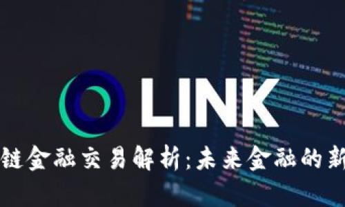 区块链金融交易解析：未来金融的新趋势