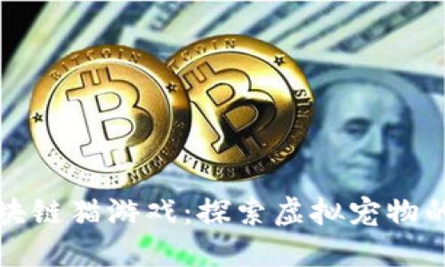 腾讯区块链猫游戏：探索虚拟宠物的新纪元