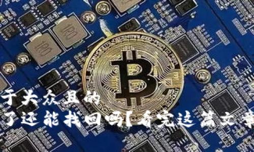 思考一个易于大众且的  
TP钱包币丢了还能找回吗？看完这篇文章你就明白了