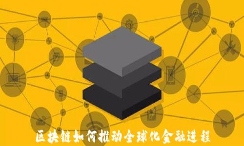 
区块链如何推动全球化金融进程